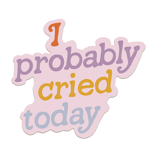 A colorful sticker with the text 'I Probably Cried Today' in playful, bold letters. The design is vibrant and eye-catching, reflecting a fun and honest message.
