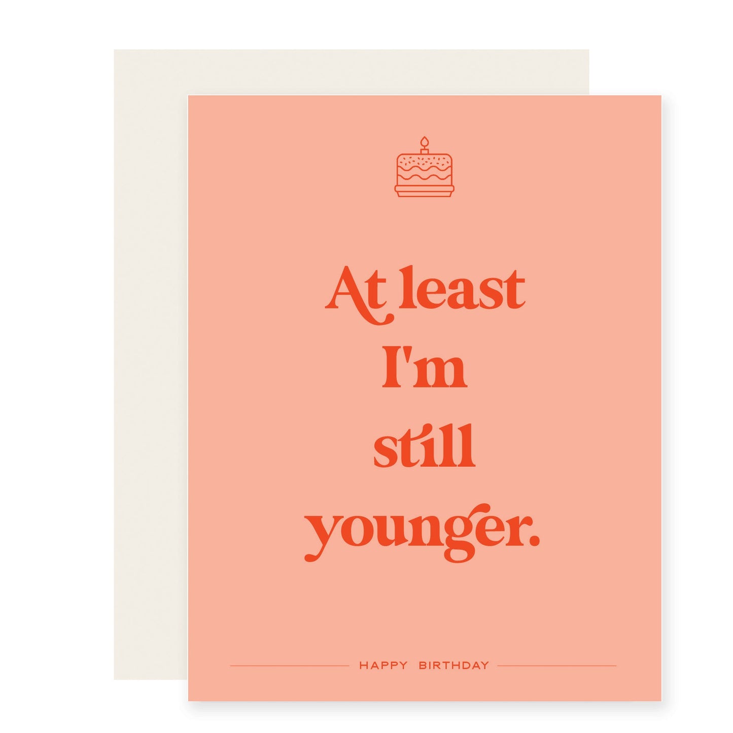 Salmon colored  card featuring red-orange text with a humorous birthday message: At least I'm still younger.  Happy Birthday!