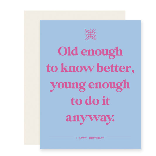 Light blue card featuring pink text with a humorous birthday message: 'Old enough to know better, young enough to do it anyway. Happy Birthday!