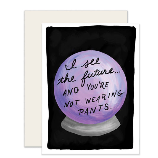 Whimsical card with an illustrated purple crystal ball on the front, bearing the message: 'I see the future, and you're not wearing pants!' A playful and humorous design expressing affection and predicting laughter.